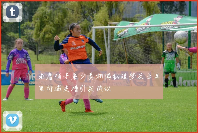 老詹哨子最少真相揭秘追梦反击库里待遇更糟引发热议